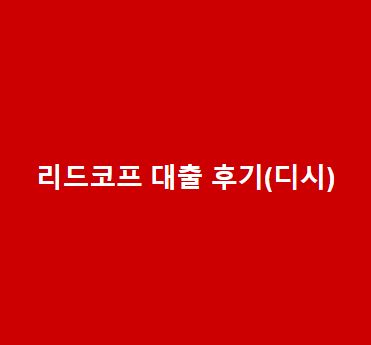 리드코프-대출-후기디시-후기-요약-정리-부결-사유-총정리
