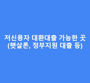 저신용자-대환대출-가능한-곳햇살론-정부지원-대출-등